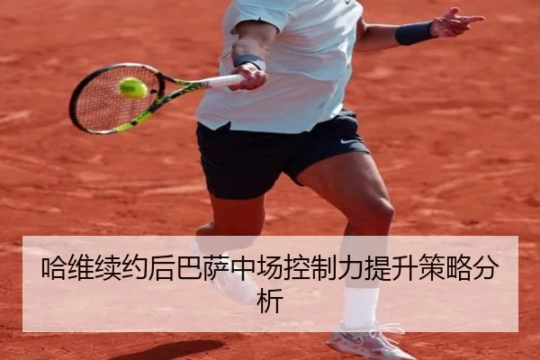 哈维续约后巴萨中场控制力提升策略分析