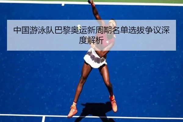 中国游泳队巴黎奥运新周期名单选拔争议深度解析